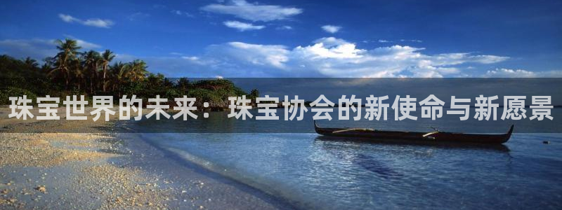 开丰娱乐万六七五一38：珠宝世界的未来：珠宝协会的新使命与新愿景