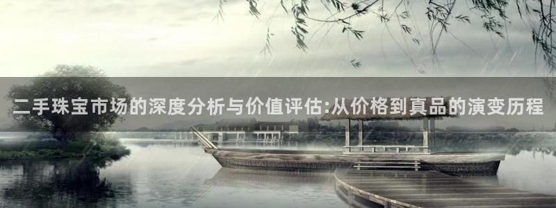 开丰娱乐于六七五一38：二手珠宝市场的深度分析与价值评估:从价格到真品的演变历程