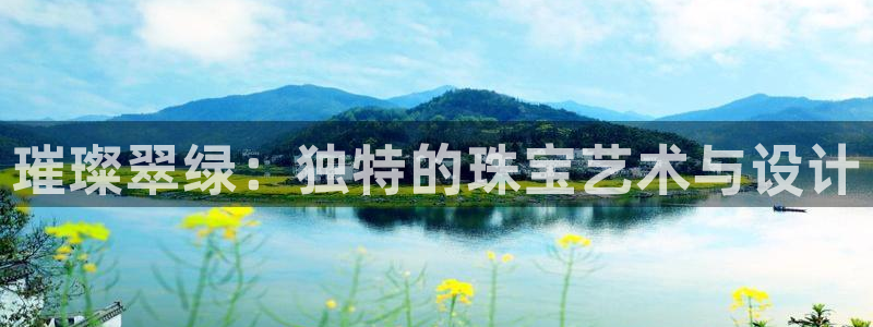 开丰娱乐予 7O935：璀璨翠绿：独特的珠宝艺术与设计