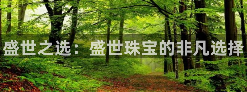 开丰娱乐67 5138：盛世之选：盛世珠宝的非凡选择