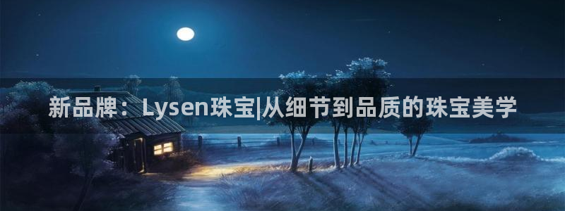 开丰娱乐网站：新品牌：Lysen珠宝|从细节到品质的珠宝美学