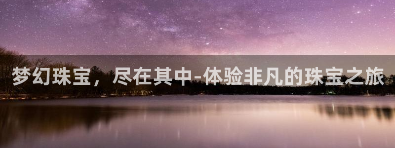 开丰娱乐新登录平台：梦幻珠宝，尽在其中-体验非凡的珠宝之旅