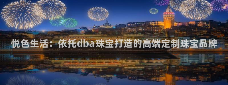 开丰娱乐手机app：悦色生活：依托dba珠宝打造的高端定制珠宝品牌