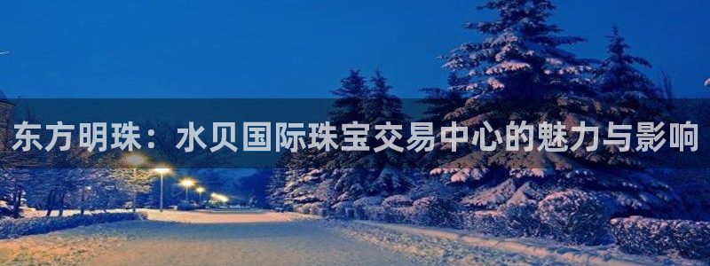 如何注册开丰娱乐账号：东方明珠：水贝国际珠宝交易中心的魅力与影响