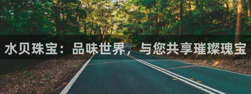 开丰娱乐更多平台：水贝珠宝：品味世界，与您共享璀璨瑰宝