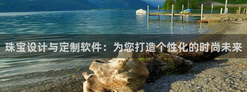 开丰娱乐后：珠宝设计与定制软件：为您打造个性化的时尚未来