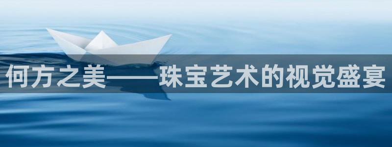 开丰娱乐优七九九47：何方之美——珠宝艺术的视觉盛宴
