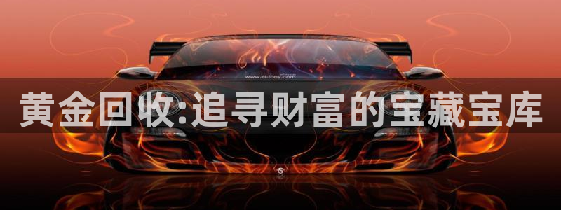 开丰娱乐官方app：黄金回收:追寻财富的宝藏宝库