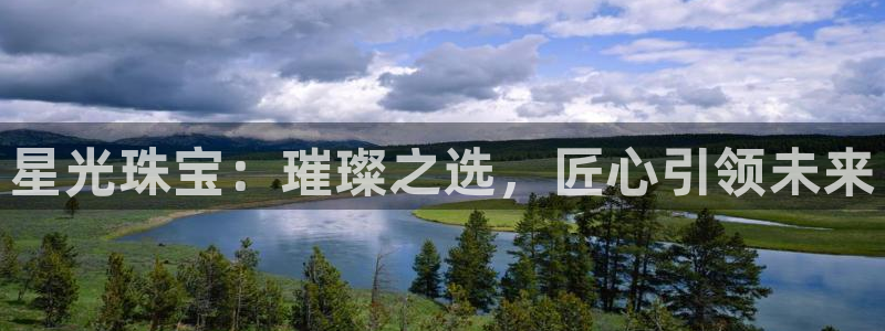 开丰娱乐登入地址是什么：星光珠宝：璀璨之选，匠心引领未来