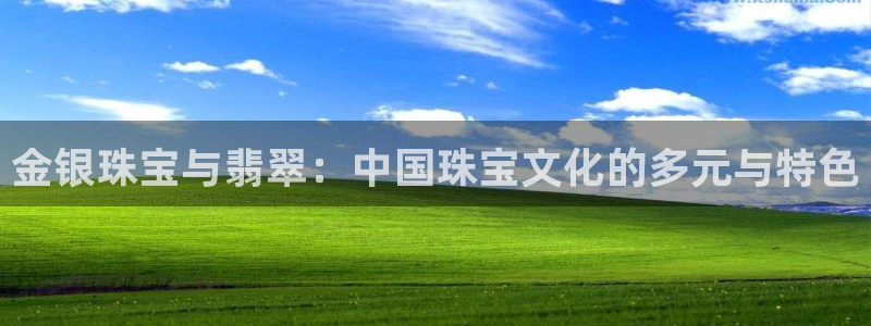 开丰娱乐月7O667：金银珠宝与翡翠：中国珠宝文化的多元与特色