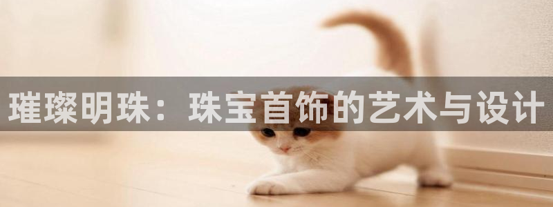 开丰娱乐靠谱吗：璀璨明珠：珠宝首饰的艺术与设计